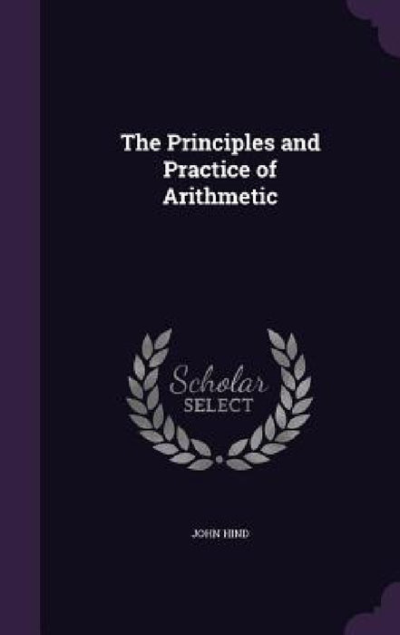 The Principles and Practice of Arithmetic by John Hind