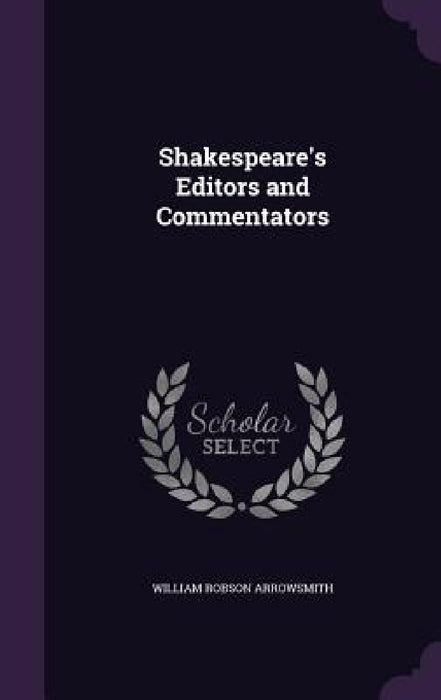 Shakespeare's Editors and Commentators by William Robson Arrowsmith