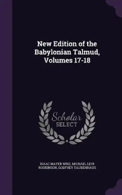 New Edition of the Babylonian Talmud, Volumes 17-18 by Isaac Mayer Wise, Michael Levi Rodkinson, Godfrey Taubenhaus