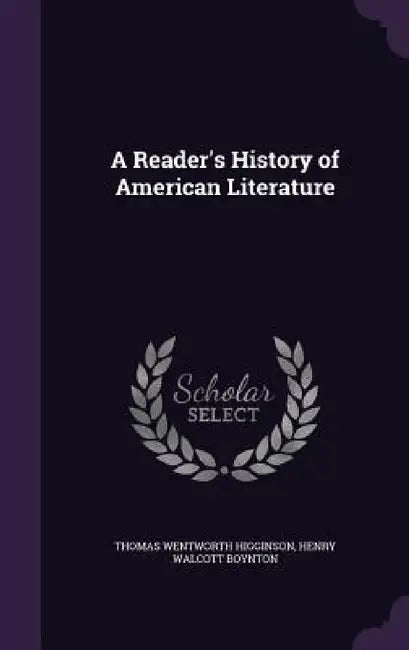 A Reader's History of American Literature by Thomas Wentworth Higginson, Henry Walcott Boynton