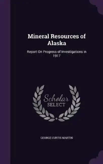 Mineral Resources of Alaska: Report On Progress of Investigations in 1917 by George Curtis Martin