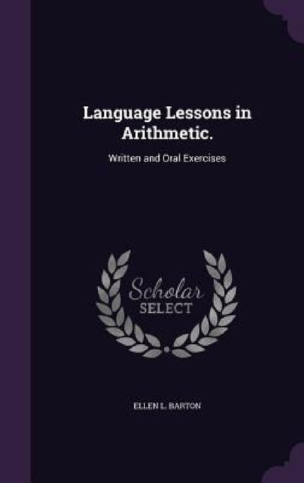 Language Lessons in Arithmetic.: Written and Oral Exercises by Ellen L. Barton