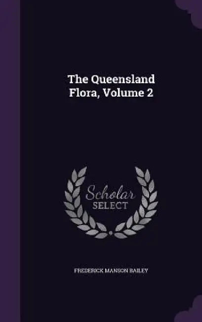 The Queensland Flora, Volume 2 by Frederick Manson Bailey