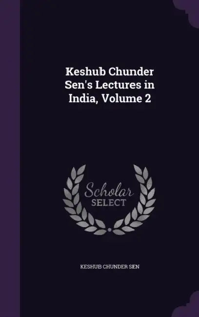 Keshub Chunder Sen's Lectures in India, Volume 2 by Keshub Chunder Sen