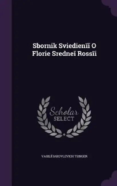 Sbornik Svi︠e︡di︠e︡nīĭ O Flori︠e︡ Sredneĭ Rossīi by Vasiliĭ I& T︠s︡inger