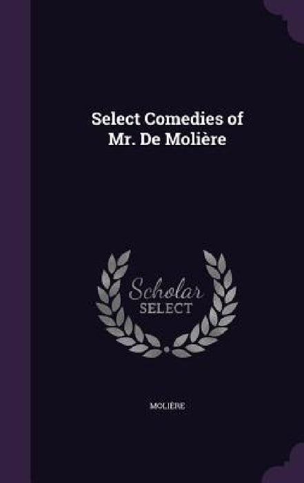 Select Comedies of Mr. De Molière by Molière