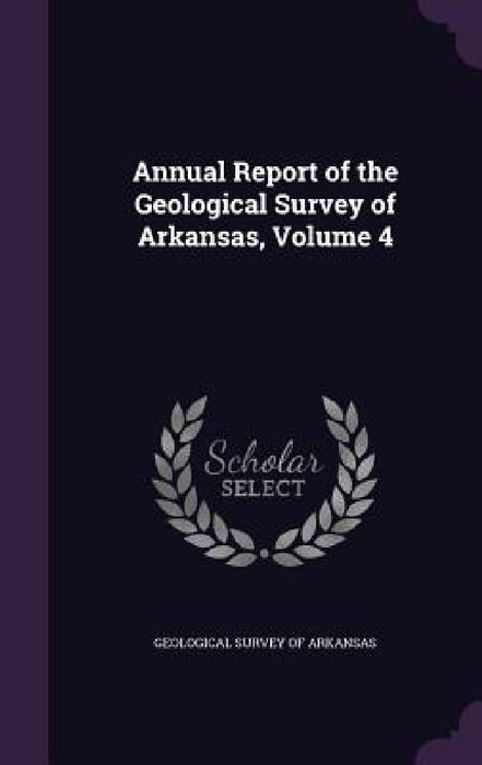 Annual Report of the Geological Survey of Arkansas, Volume 4 by Geological Survey of Arkansas