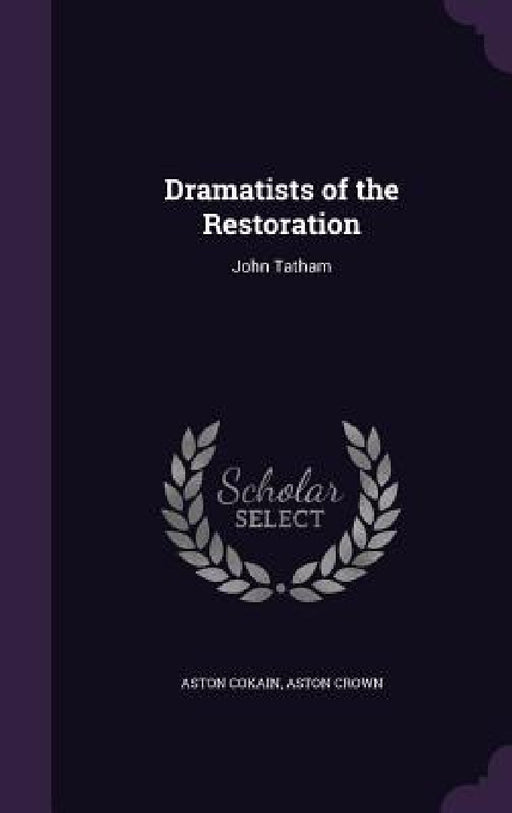 Dramatists of the Restoration: John Tatham by Aston Cokain, Aston Crown