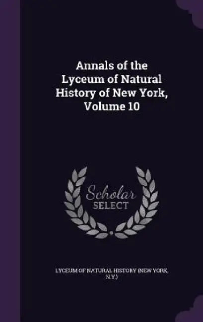 Annals of the Lyceum of Natural History of New York, Volume 10 by N. Lyceum of Natural History (New York