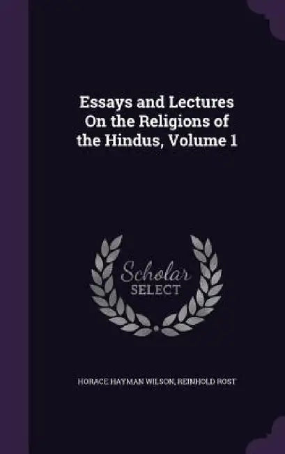 Essays and Lectures On the Religions of the Hindus, Volume 1 by Horace Hayman Wilson, Reinhold Rost