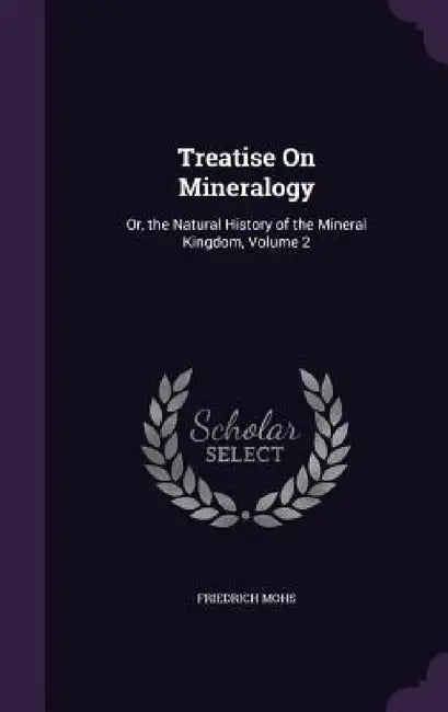 Treatise On Mineralogy: Or, the Natural History of the Mineral Kingdom, Volume 2 by Friedrich Mohs