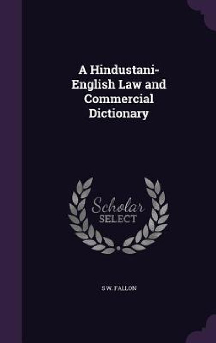A Hindustani-English Law and Commercial Dictionary by S. W. Fallon