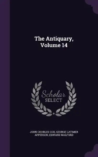 The Antiquary, Volume 14 by John Charles Cox, George Latimer Apperson, Edward Walford