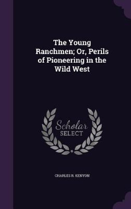 The Young Ranchmen; Or, Perils of Pioneering in the Wild West by Charles R. Kenyon