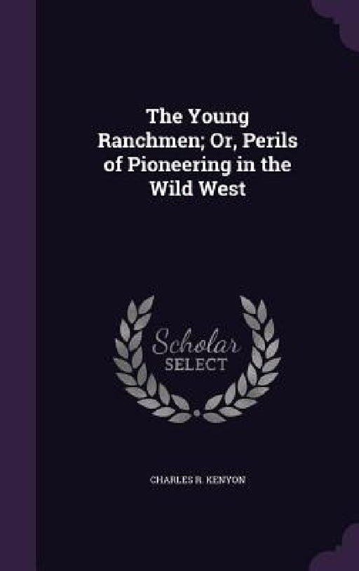The Young Ranchmen; Or, Perils of Pioneering in the Wild West by Charles R. Kenyon