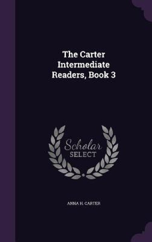 The Carter Intermediate Readers, Book 3 by Anna H. Carter
