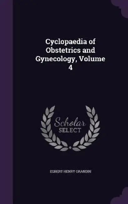 Cyclopaedia of Obstetrics and Gynecology, Volume 4 by Egbert Henry Grandin