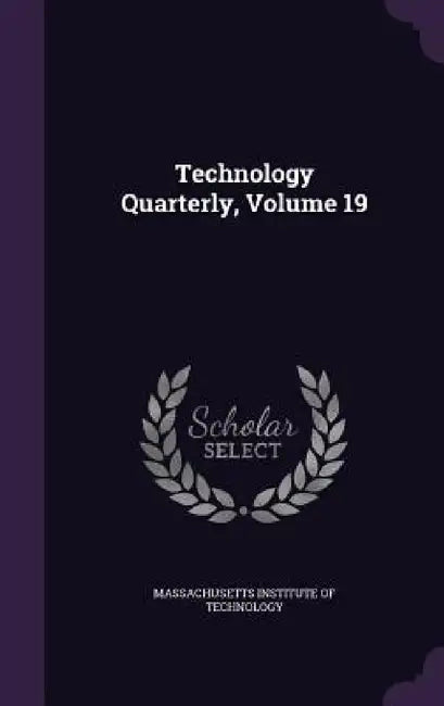 Technology Quarterly, Volume 19 by Massachusetts Institute of Technology