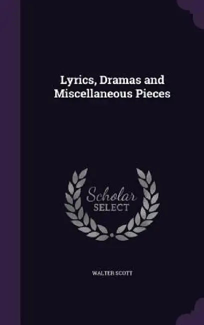 Lyrics, Dramas and Miscellaneous Pieces by Walter Scott