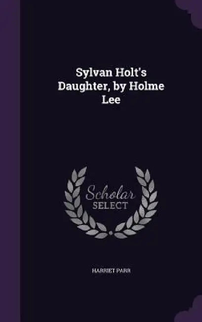 Sylvan Holt's Daughter, by Holme Lee by Harriet Parr