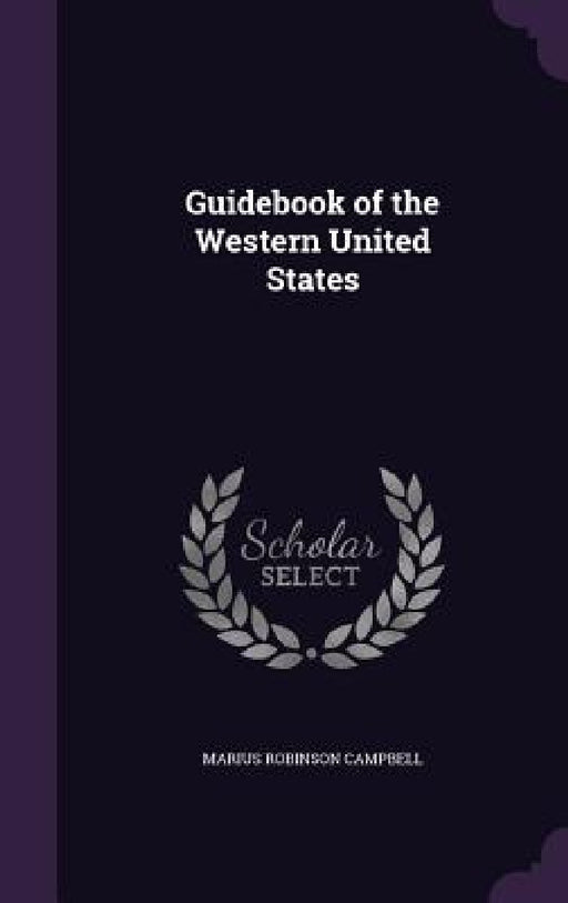 Guidebook of the Western United States by Marius Robinson Campbell