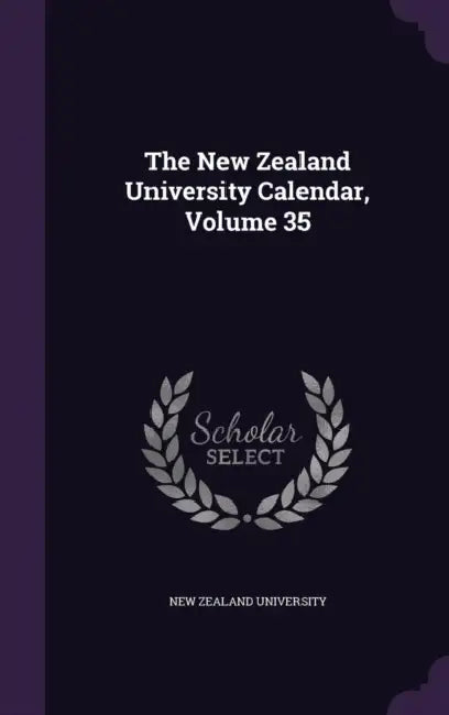The New Zealand University Calendar, Volume 35 by New Zealand University