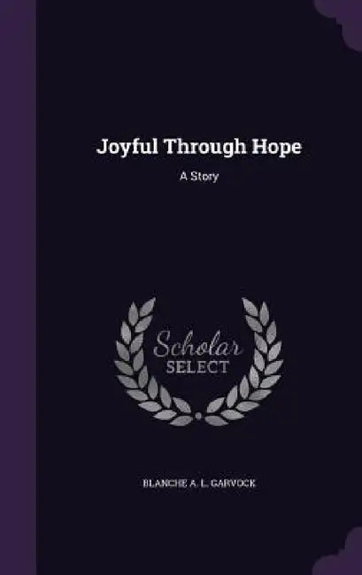 Joyful Through Hope: A Story by Blanche A. L. Garvock