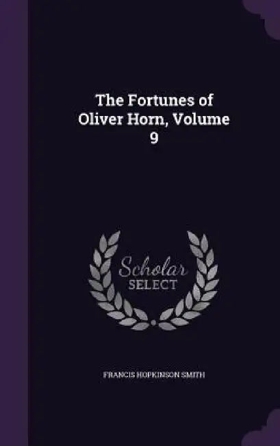 The Fortunes of Oliver Horn, Volume 9 by Francis Hopkinson Smith