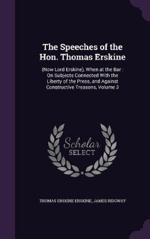 The Speeches of the Hon. Thomas Erskine: (Now Lord Erskine), When at the Bar: On Subjects Connected With the Liberty of the Press, and Against Constru by Thomas Erskine Erskine, James Ridgway