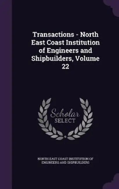 Transactions - North East Coast Institution of Engineers and Shipbuilders, Volume 22 by North East Coast Institution of Engineer