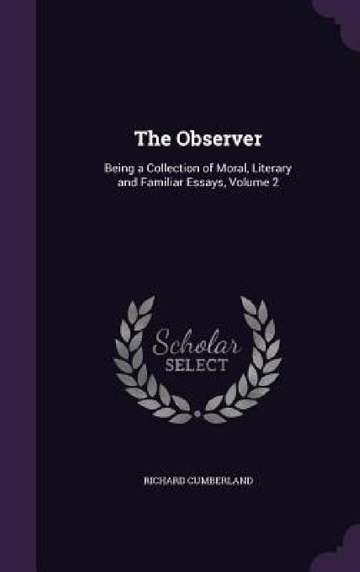 The Observer: Being a Collection of Moral, Literary and Familiar Essays, Volume 2 by Richard Cumberland