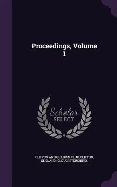 Proceedings, Volume 1 by Clifton Engla Clifton Antiquarian Club