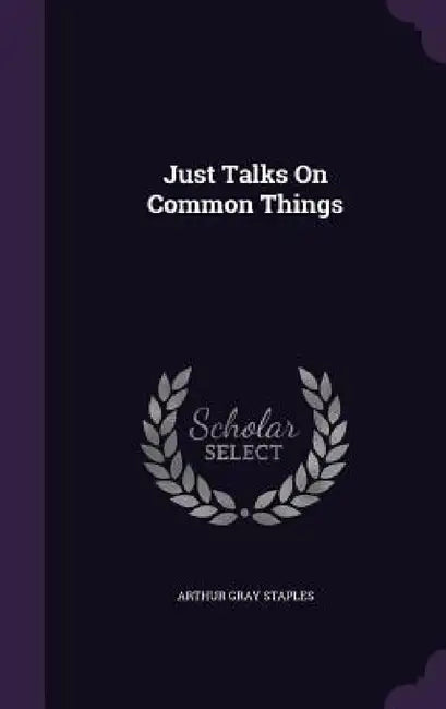 Just Talks On Common Things by Arthur Gray Staples