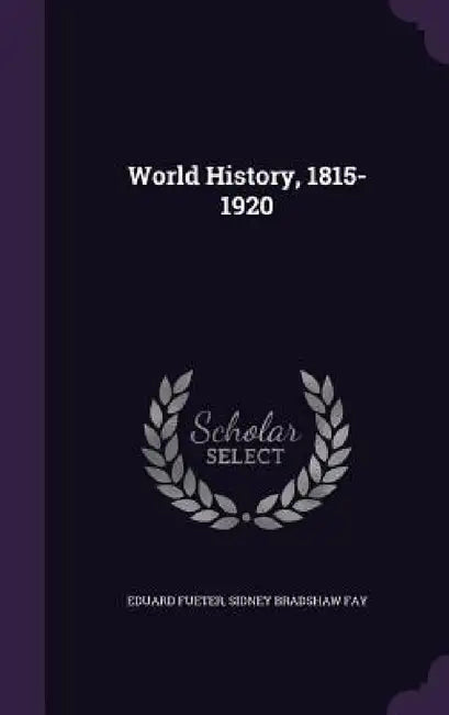 World History, 1815-1920 by Eduard Fueter, Sidney Bradshaw Fay