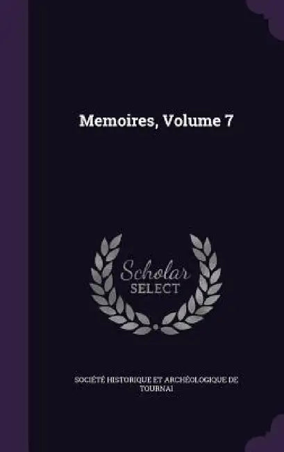 Memoires, Volume 7 by Société Historique Et Archéologique D