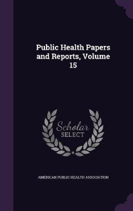 Public Health Papers and Reports, Volume 15 by American Public Health Association