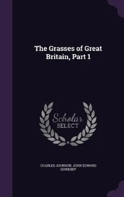 The Grasses of Great Britain, Part 1 by Charles Johnson, John Edward Sowerby