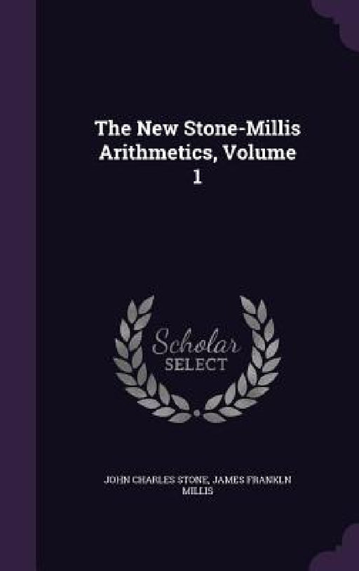 The New Stone-Millis Arithmetics, Volume 1 by John Charles Stone, James Frankln Millis