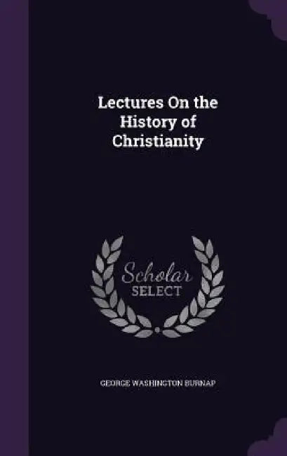 Lectures On the History of Christianity by George Washington Burnap