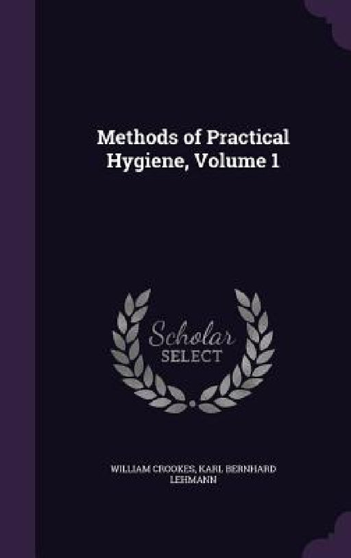 Methods of Practical Hygiene, Volume 1 by William Crookes, Karl Bernhard Lehmann