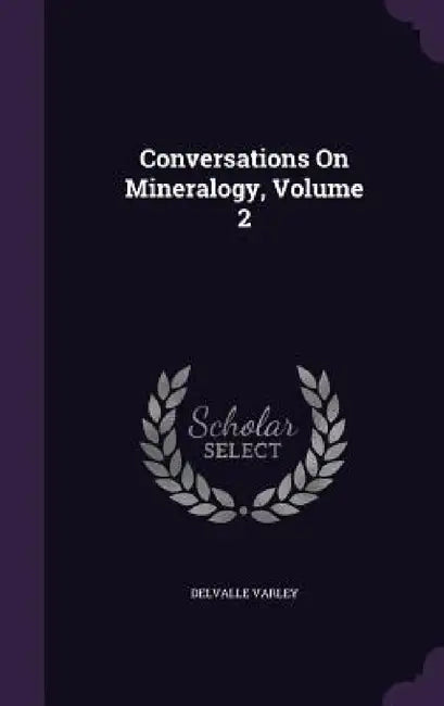 Conversations On Mineralogy, Volume 2 by Delvalle Varley