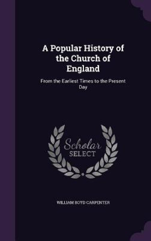 A Popular History of the Church of England: From the Earliest Times to the Present Day by William Boyd Carpenter