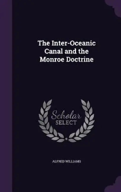 The Inter-Oceanic Canal and the Monroe Doctrine by Alfred Williams