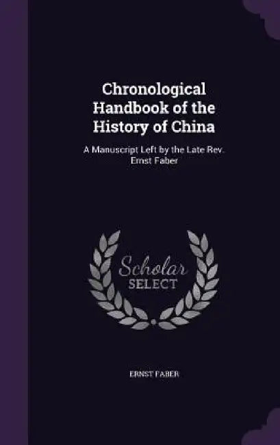 Chronological Handbook of the History of China: A Manuscript Left by the Late Rev. Ernst Faber by Ernst Faber