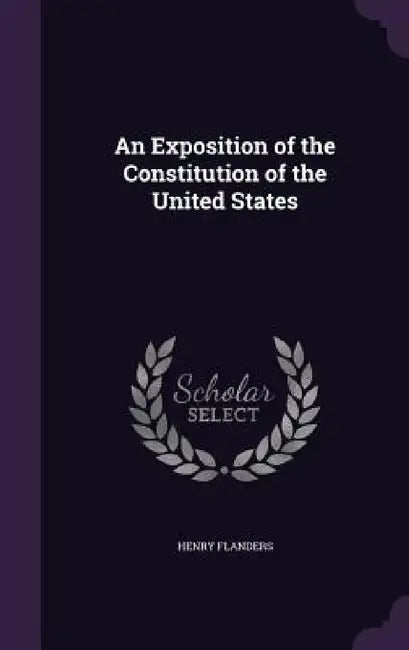 An Exposition of the Constitution of the United States by Henry Flanders