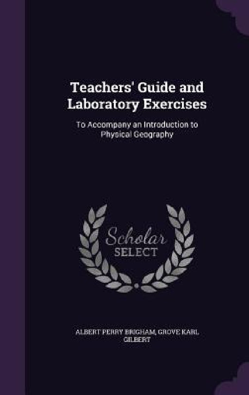 Teachers' Guide and Laboratory Exercises: To Accompany an Introduction to Physical Geography by Albert Perry Brigham, Grove Karl Gilbert