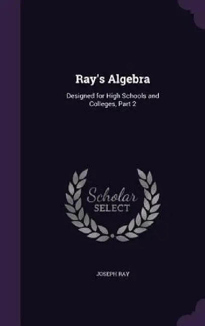 Ray's Algebra: Designed for High Schools and Colleges, Part 2 by Joseph Ray