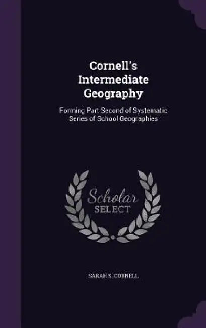 Cornell's Intermediate Geography: Forming Part Second of Systematic Series of School Geographies by Sarah S. Cornell