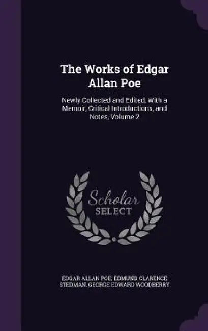 The Works of Edgar Allan Poe: Newly Collected and Edited, With a Memoir, Critical Introductions, and Notes, Volume 2 by Edgar Allan Poe, Edmund Clarence Stedman, George Edward Woodberry