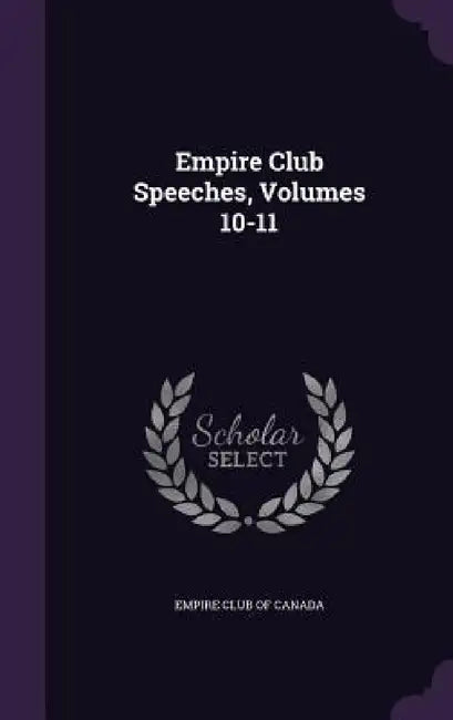 Empire Club Speeches, Volumes 10-11 by Empire Club of Canada
